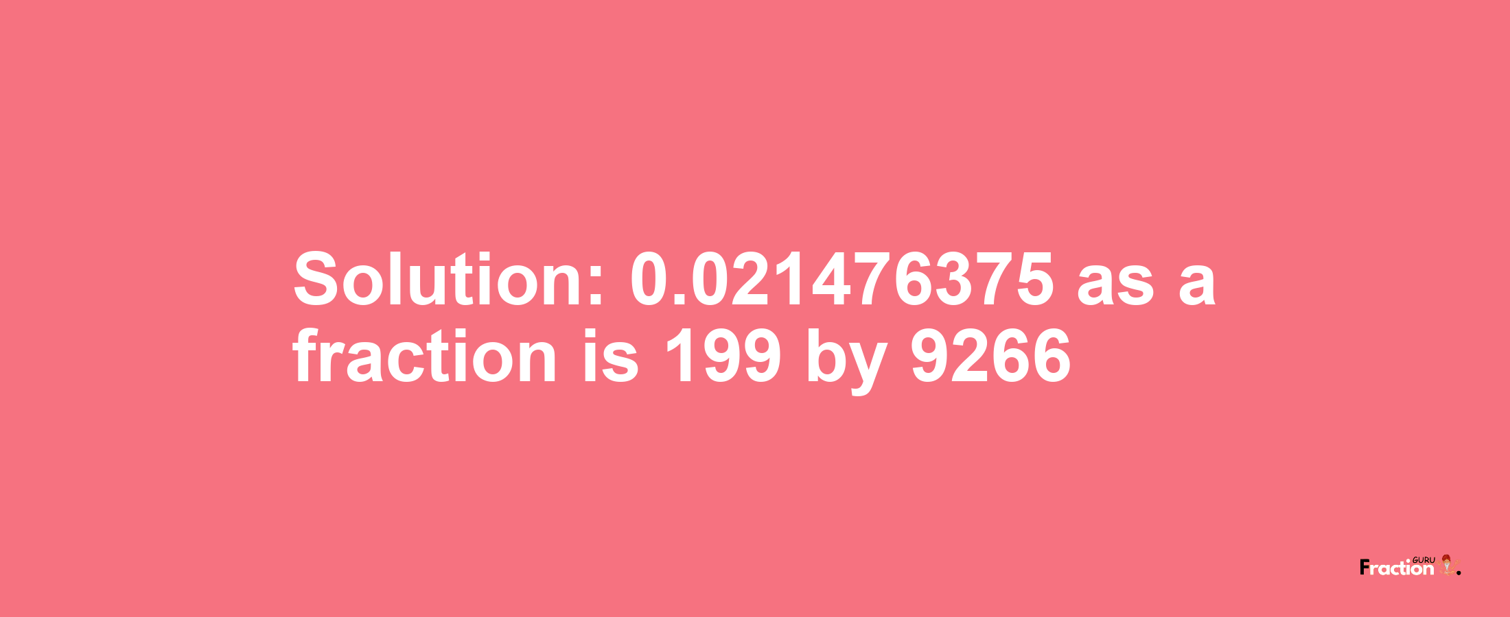 Solution:0.021476375 as a fraction is 199/9266